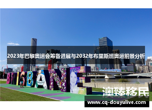 2023年巴黎奥运会筹备进展与2032年布里斯班奥运前景分析